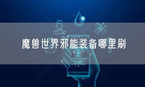 魔兽世界邪能装备哪里刷