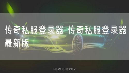 传奇私服登录器 传奇私服登录器最新版