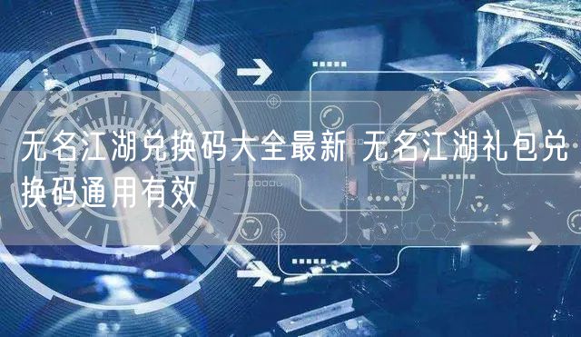 无名江湖兑换码大全最新 无名江湖礼包兑换码通用有效