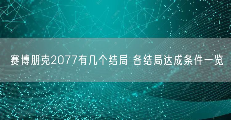 赛博朋克2077有几个结局 各结局达成条件一览