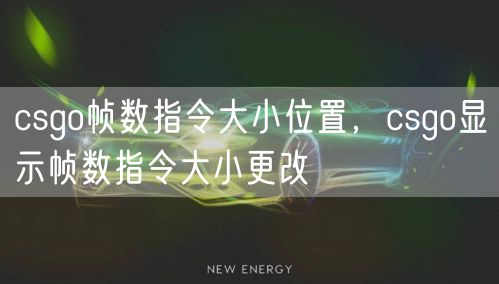 csgo帧数指令大小位置，csgo显示帧数指令大小更改