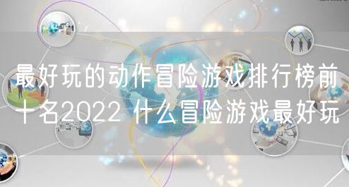 最好玩的动作冒险游戏排行榜前十名2022 什么冒险游戏最好玩