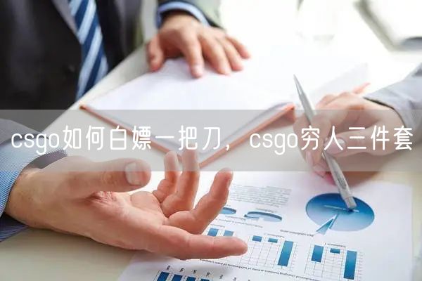 csgo如何白嫖一把刀，csgo穷人三件套