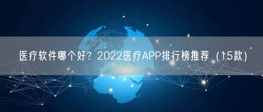 医疗软件哪个好?2022医疗APP排行榜推荐(15款)