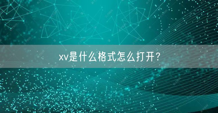 xv是什么格式怎么打开？