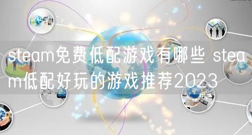 steam免费低配游戏有哪些 steam低配好玩的游戏推荐2023