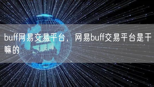 buff网易交易平台，网易buff交易平台是干嘛的