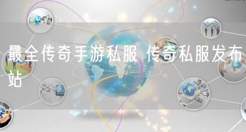 最全传奇手游私服 传奇私服发布站