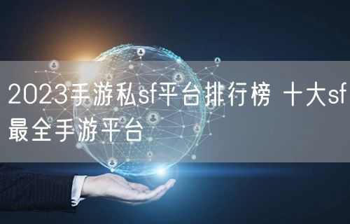 2023手游私sf平台排行榜 十大sf最全手游平台