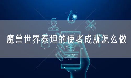 魔兽世界泰坦的使者成就怎么做