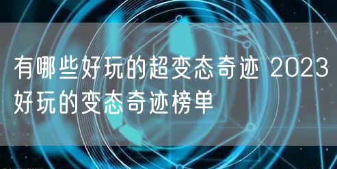 有哪些好玩的超变态奇迹 2023好玩的变态奇迹榜单