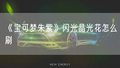 《宝可梦朱紫》闪光晶光花怎么刷