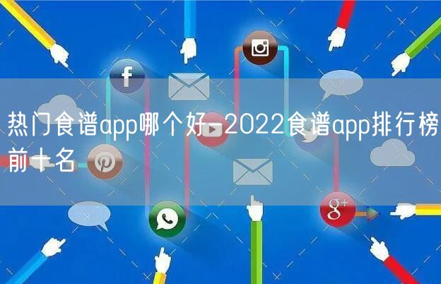 热门食谱app哪个好-2022食谱app排行榜前十名