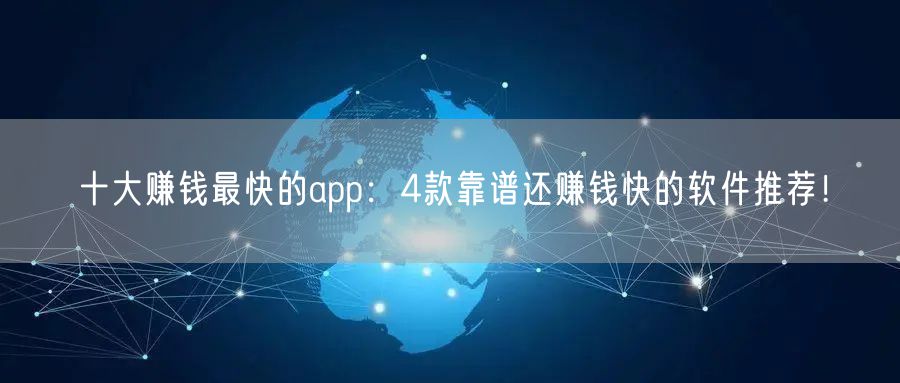 十大赚钱最快的app：4款靠谱还赚钱快的软件推荐！
