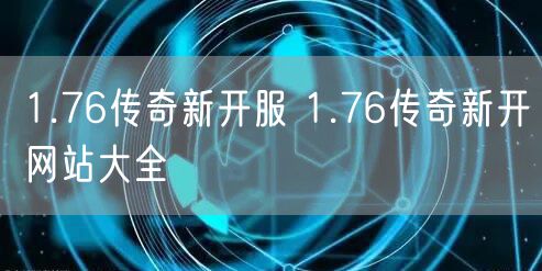 1.76传奇新开服 1.76传奇新开网站大全