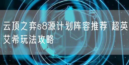 云顶之弈s8源计划阵容推荐 超英艾希玩法攻略