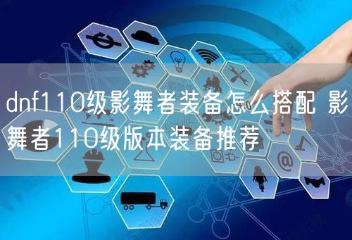 dnf110级影舞者装备怎么搭配 影舞者110级版本装备推荐