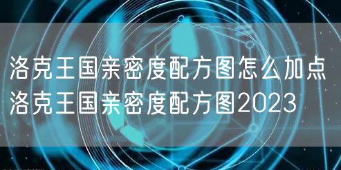 洛克王国亲密度配方图怎么加点 洛克王国亲密度配方图2023