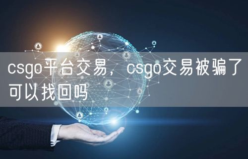 csgo平台交易，csgo交易被骗了可以找回吗