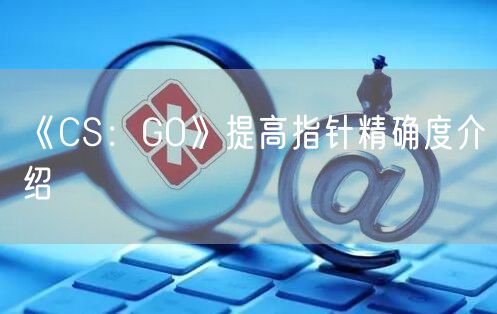《CS：GO》提高指针精确度介绍