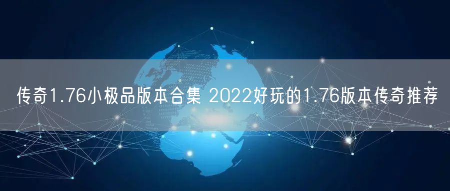 传奇1.76小极品版本合集 2022好玩的1.76版本传奇推荐
