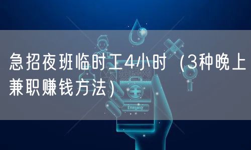 急招夜班临时工4小时（3种晚上兼职赚钱方法）