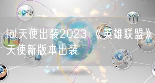 lol天使出装2023 《英雄联盟》天使新版本出装