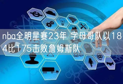 nba全明星赛23年 字母哥队以184比175击败詹姆斯队