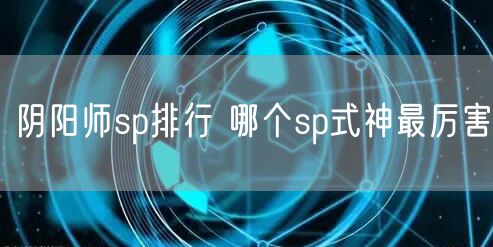 阴阳师sp排行 哪个sp式神最厉害