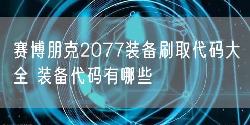 赛博朋克2077装备刷取代码大全 装备代码有哪些