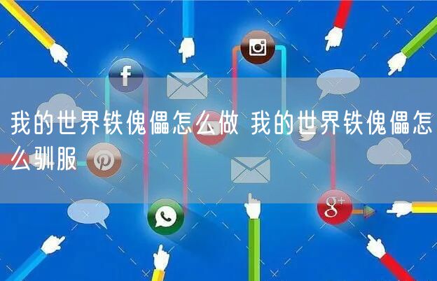 我的世界铁傀儡怎么做 我的世界铁傀儡怎么驯服