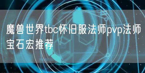 魔兽世界tbc怀旧服法师pvp法师宝石宏推荐