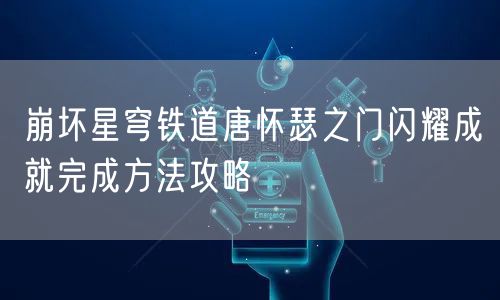 崩坏星穹铁道唐怀瑟之门闪耀成就完成方法攻略