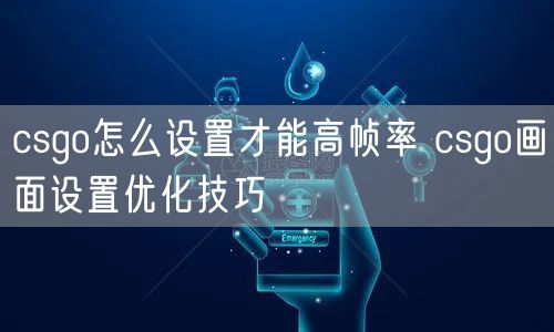 csgo怎么设置才能高帧率 csgo画面设置优化技巧