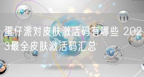 蛋仔派对皮肤激活码有哪些 2023最全皮肤激活码汇总