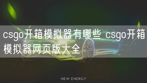 csgo开箱模拟器有哪些 csgo开箱模拟器网页版大全