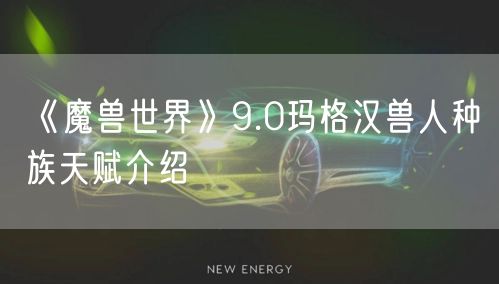 《魔兽世界》9.0玛格汉兽人种族天赋介绍