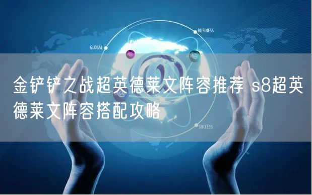 金铲铲之战超英德莱文阵容推荐 s8超英德莱文阵容搭配攻略
