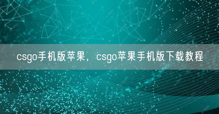 csgo手机版苹果，csgo苹果手机版下载教程