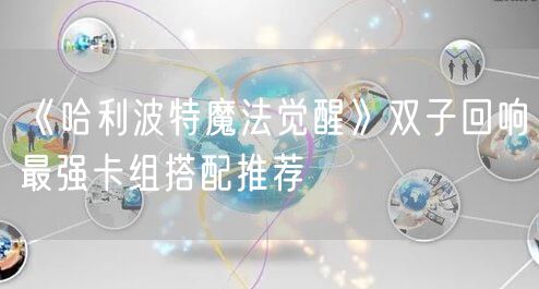 《哈利波特魔法觉醒》双子回响最强卡组搭配推荐