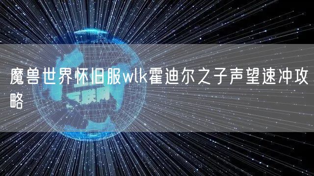 魔兽世界怀旧服wlk霍迪尔之子声望速冲攻略