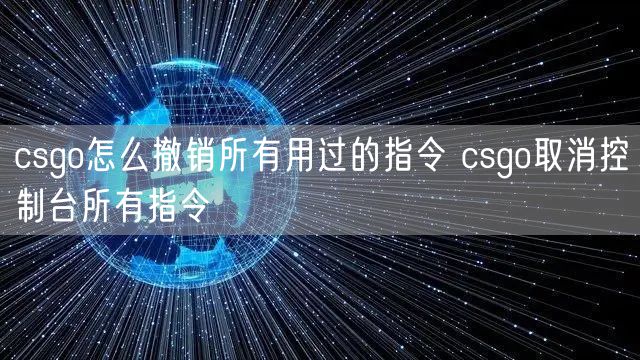 csgo怎么撤销所有用过的指令 csgo取消控制台所有指令