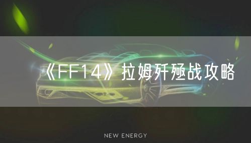 《FF14》拉姆歼殛战攻略