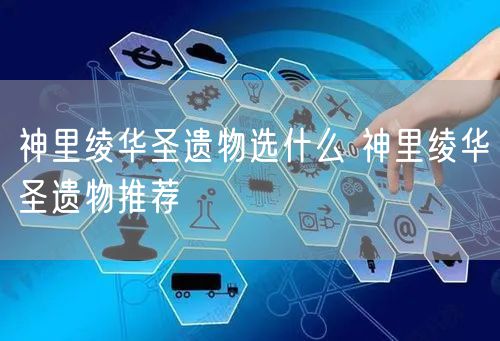 神里绫华圣遗物选什么 神里绫华圣遗物推荐