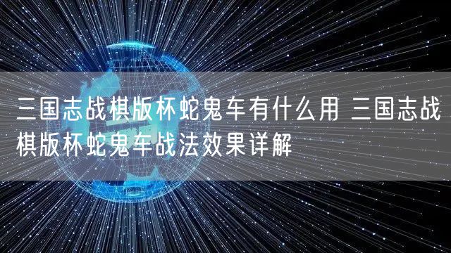三国志战棋版杯蛇鬼车有什么用 三国志战棋版杯蛇鬼车战法效果详解