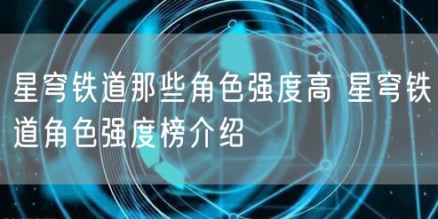 星穹铁道那些角色强度高 星穹铁道角色强度榜介绍