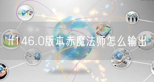 ff146.0版本赤魔法师怎么输出
