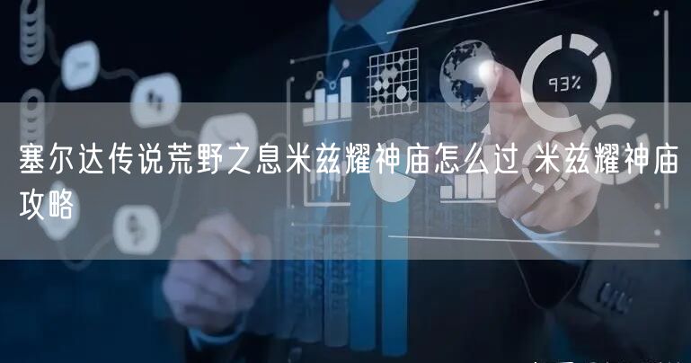 塞尔达传说荒野之息米兹耀神庙怎么过 米兹耀神庙攻略