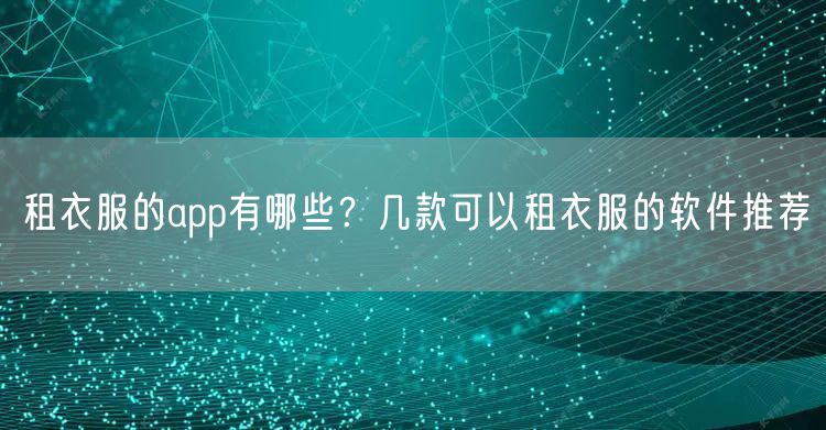 租衣服的app有哪些？几款可以租衣服的软件推荐