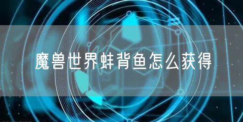 魔兽世界蚌背鱼怎么获得